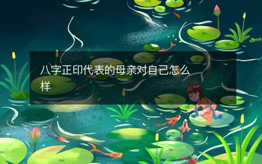 八字正印代表的母親對自己怎么樣