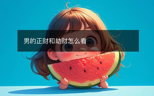 男的正財(cái)和劫財(cái)怎么看