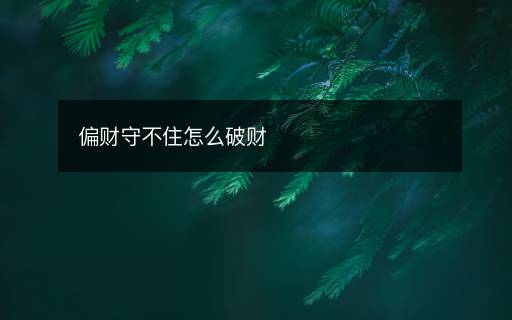 偏財守不住怎么破財