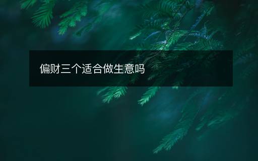 偏財(cái)三個(gè)適合做生意嗎