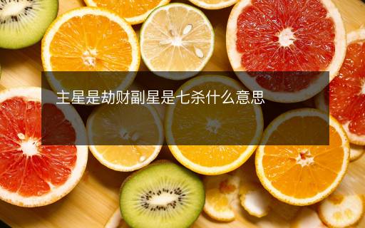 主星是劫財副星是七殺什么意思