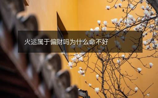 火運(yùn)屬于偏財(cái)嗎為什么命不好