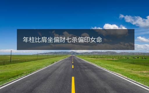 年柱比肩坐偏財(cái)七殺偏印女命