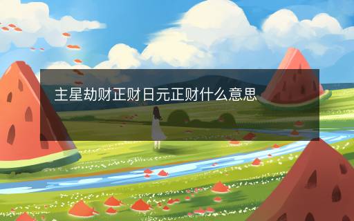 主星劫財(cái)正財(cái)日元正財(cái)什么意思