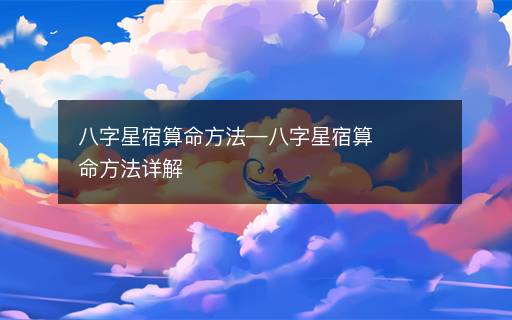八字星宿算命方法—八字星宿算命方法詳解