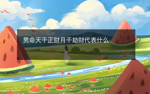 男命天干正財(cái)月干劫財(cái)代表什么