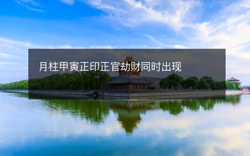 月柱甲寅正印正官劫財(cái)同時(shí)出現(xiàn)