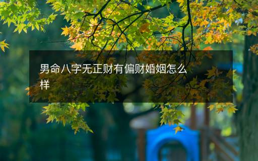 男命八字無(wú)正財(cái)有偏財(cái)婚姻怎么樣