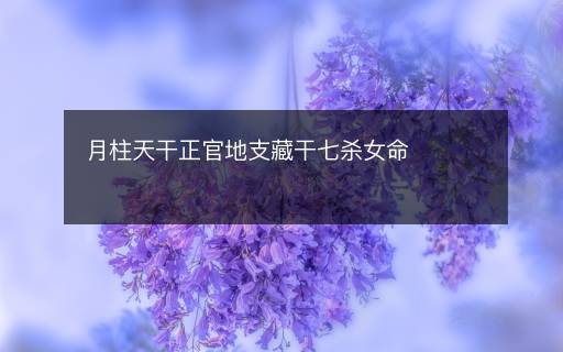 月柱天干正官地支藏干七殺女命