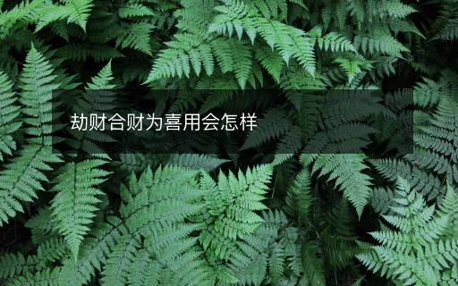 劫財合財為喜用會怎樣