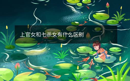 上官女和七殺女有什么區(qū)別