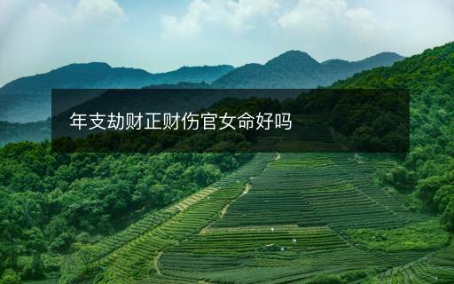 年支劫財正財傷官女命好嗎