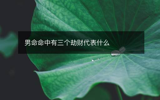 男命命中有三個(gè)劫財(cái)代表什么