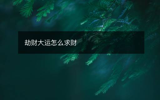 劫財大運怎么求財
