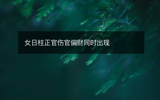 女日柱正官傷官偏財同時出現(xiàn)
