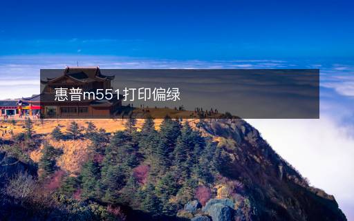 惠普m551打印偏綠