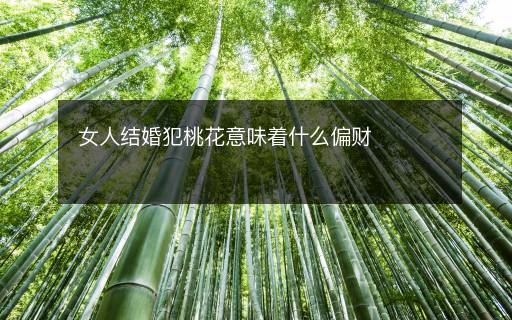 女人結婚犯桃花意味著什么偏財
