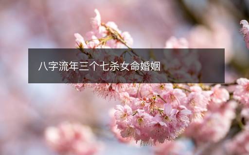 八字流年三個(gè)七殺女命婚姻
