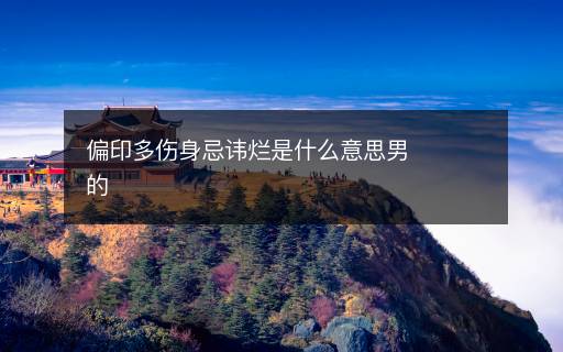 偏印多傷身忌諱爛是什么意思男的
