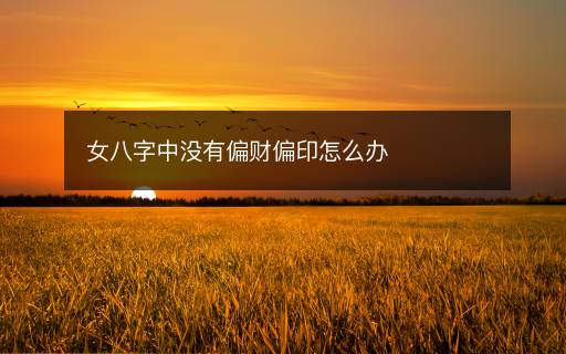 女八字中沒有偏財偏印怎么辦