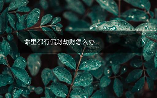 命里都有偏財劫財怎么辦