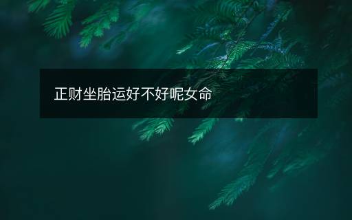 正財坐胎運好不好呢女命