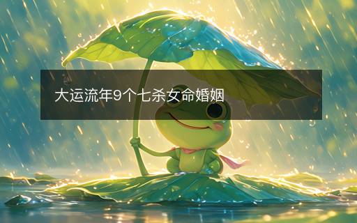 大運(yùn)流年9個(gè)七殺女命婚姻