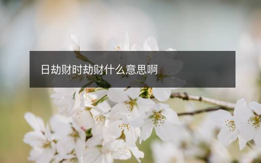 日劫財(cái)時(shí)劫財(cái)什么意思啊