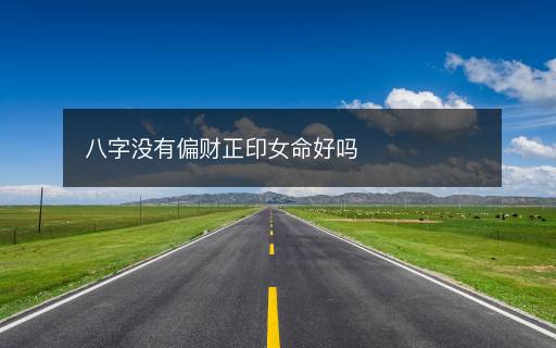 八字沒有偏財正印女命好嗎