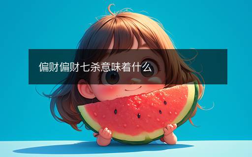 偏財偏財七殺意味著什么