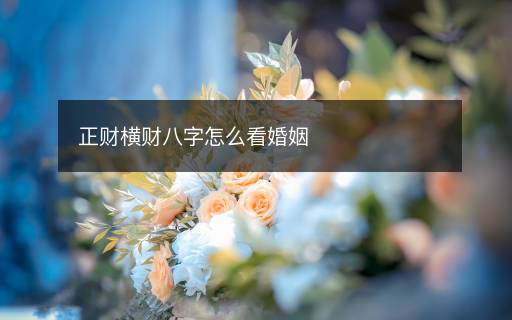 正財(cái)橫財(cái)八字怎么看婚姻