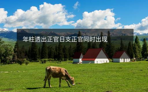 年柱透出正官日支正官同時出現(xiàn)