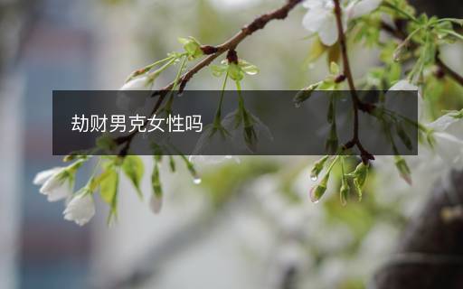 劫財男克女性嗎