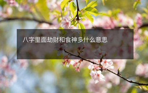 八字里面劫財和食神多什么意思