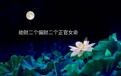 劫財二個偏財二個正官女命