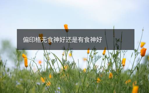 偏印格無食神好還是有食神好