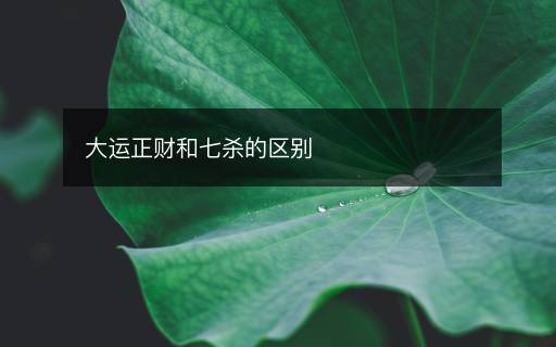 大運(yùn)正財和七殺的區(qū)別