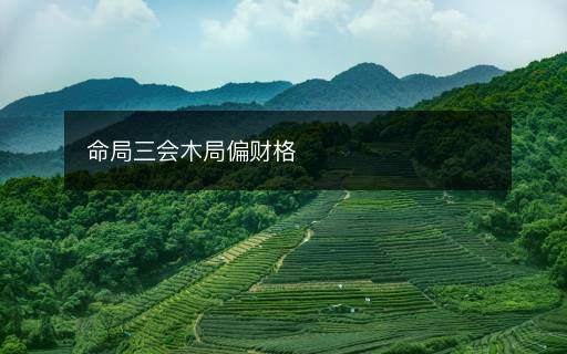 命局三會木局偏財(cái)格
