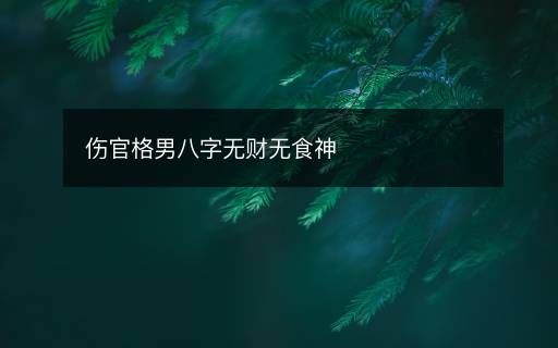 傷官格男八字無財(cái)無食神