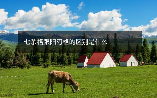 七殺格跟陽刃格的區(qū)別是什么