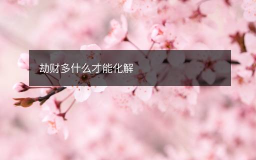 劫財(cái)多什么才能化解