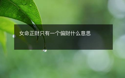 女命正財只有一個偏財什么意思