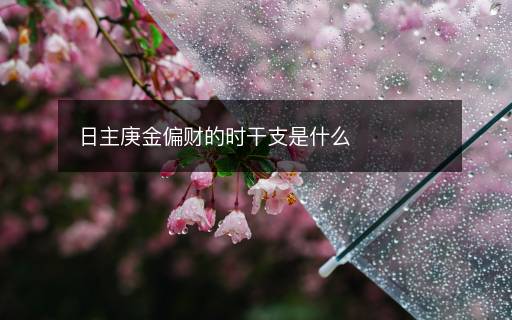 日主庚金偏財?shù)臅r干支是什么