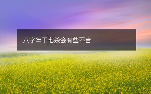 八字年干七殺會有些不吉