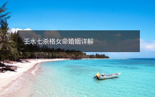 壬水七殺格女命婚姻詳解