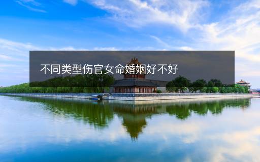 不同類型傷官女命婚姻好不好