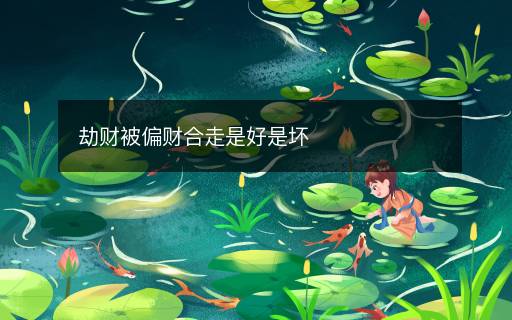 劫財(cái)被偏財(cái)合走是好是壞