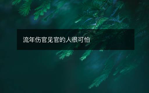 流年傷官見(jiàn)官的人很可怕