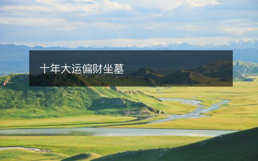 十年大運(yùn)偏財(cái)坐墓