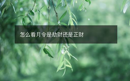 怎么看月令是劫財(cái)還是正財(cái)